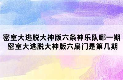 密室大逃脱大神版六条神乐队哪一期 密室大逃脱大神版六扇门是第几期